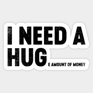 I Need A Hug Huge Amount Of Money (Black) Funny Sticker